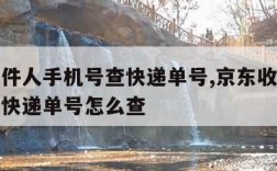 京东收件人手机号查快递单号,京东收件人手机号查快递单号怎么查